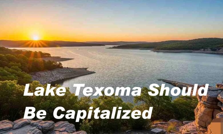 Why Lake Texoma Should Be Capitalized: A Deeper Dive into Its Importance